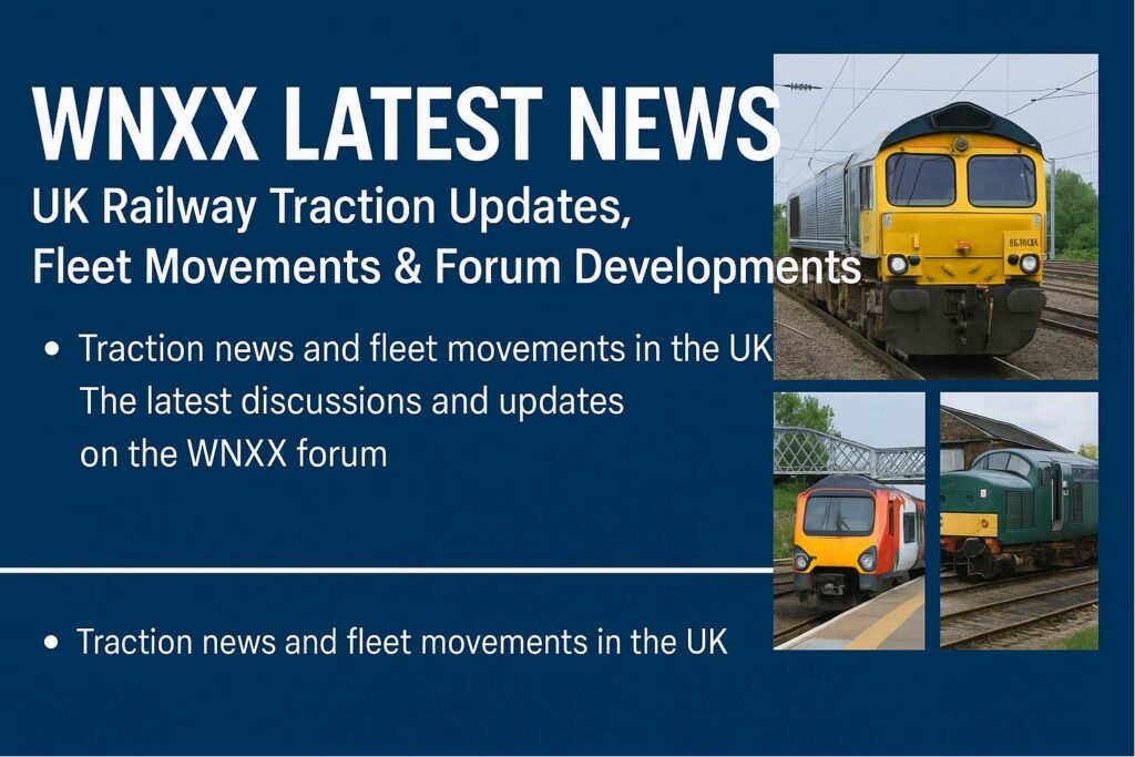 WNXX latest news UK railway traction updates, fleet movements and forum developments